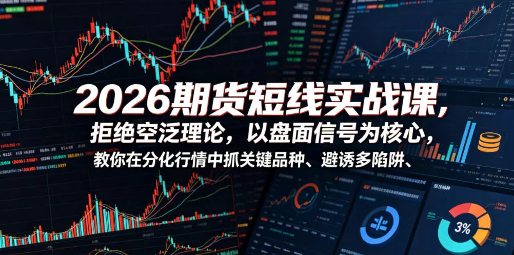 2026期货短线实战课，拒绝空泛理论，以盘面信号为核心，教你在分化行情中抓关键品种、避诱多陷阱客创社区-专注互联网轻资产资源整合与分享客创社区-专注互联网轻资产资源整合与分享