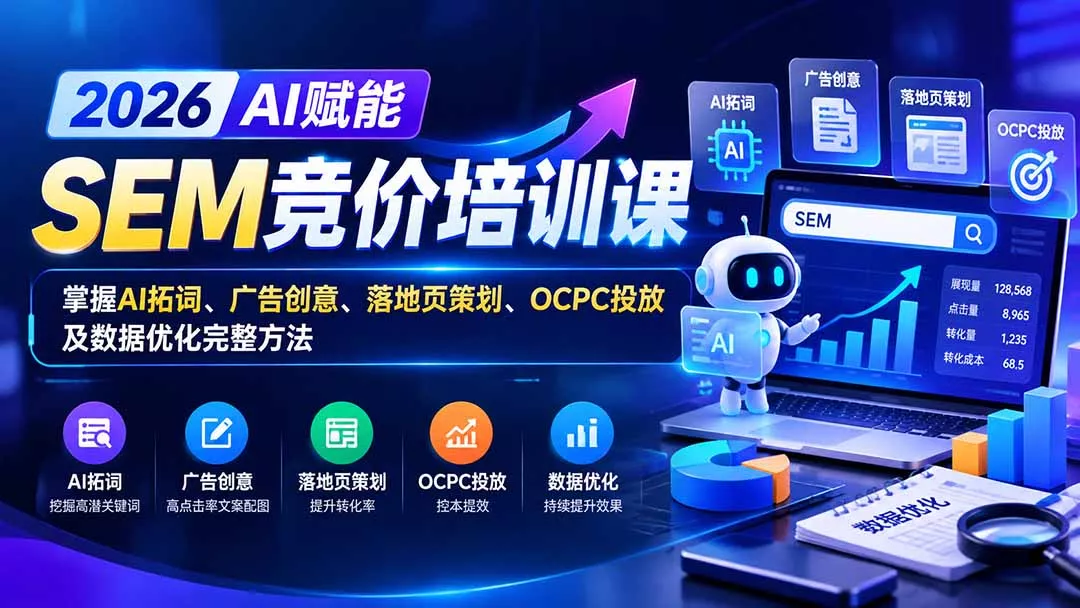 【无水印】2026AI赋能SEM竞价培训课：掌握AI拓词、广告创意、落地页策划、OCPC投放及数据优化完整方法-鱼见海资源网-免费PHP网站源码模板,插件软件网创AI智能体资源分享平台！
