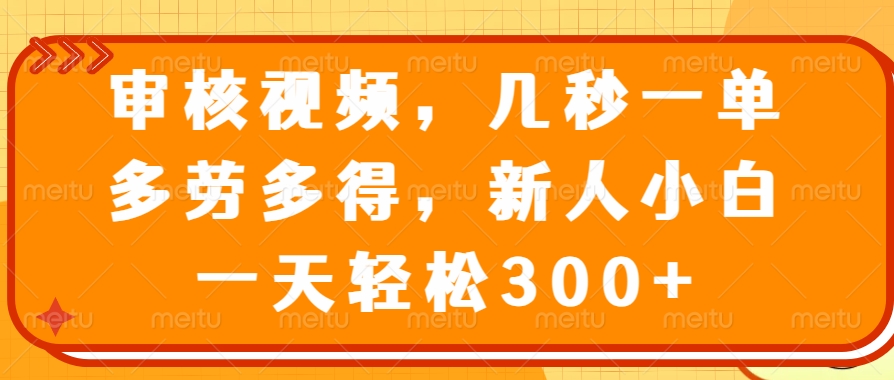 审核视频，几秒一单，多劳多得，新人小白一天轻松300+-客创社 - 专注互联网轻资产创业及网络项目资源整合与分享客创社-免费且强大的项目分享网站！