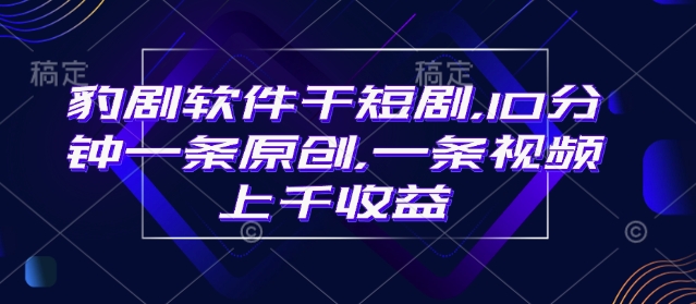豹剧软件干短剧，10分钟一条原创，爆一条视频上千收益客创社 - 专注互联网轻资产创业及网络项目资源整合与分享客创社 - 专注互联网轻资产创业及网络项目资源整合与分享