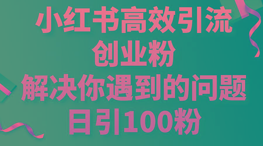 小红书高效引流创业粉，解决你遇到的问题，日引100粉客创社 - 专注互联网轻资产创业及网络项目资源整合与分享客创社 - 专注互联网轻资产创业及网络项目资源整合与分享