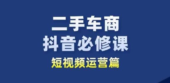 二手车商抖音必修课短视频运营，二手车行业从业者新赛道客创社 - 专注互联网轻资产创业及网络项目资源整合与分享客创社 - 专注互联网轻资产创业及网络项目资源整合与分享