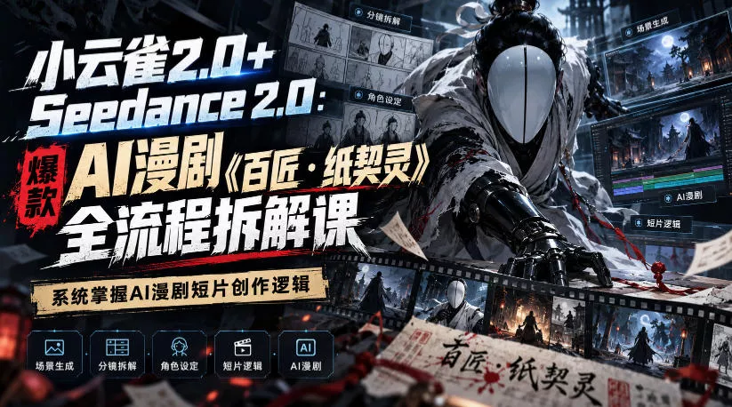 小云雀2.0+Seedance 2.0：爆款AI漫剧《百匠・纸契灵》全流程拆解课，系统掌握AI漫剧短片创作逻辑客创社区-专注互联网轻资产资源整合与分享客创社区-专注互联网轻资产资源整合与分享