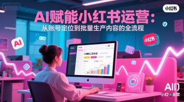 AI 赋能小红书运营：从账号定位到批量生产内容的全流程-客创社 - 专注互联网轻资产创业及网络项目资源整合与分享客创社-免费且强大的项目分享网站！