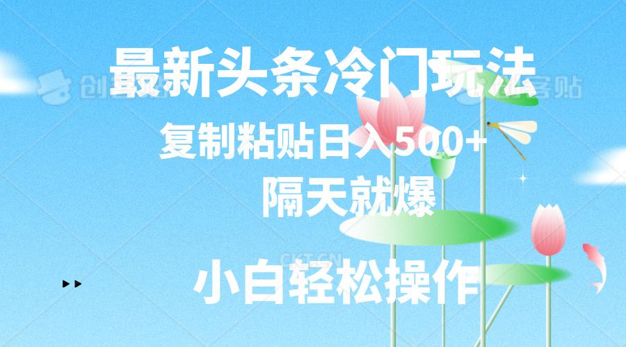 最新头条冷门玩法，隔天就爆，复制粘贴日入500+客创社 - 专注互联网轻资产创业及网络项目资源整合与分享客创社 - 专注互联网轻资产创业及网络项目资源整合与分享
