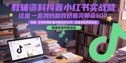 教辅资料抖音小红书实战营，这是一套我妈和我奶看完都会的SOP，低成本低风险创业-客创社 - 专注互联网轻资产创业及网络项目资源整合与分享客创社-免费且强大的项目分享网站！