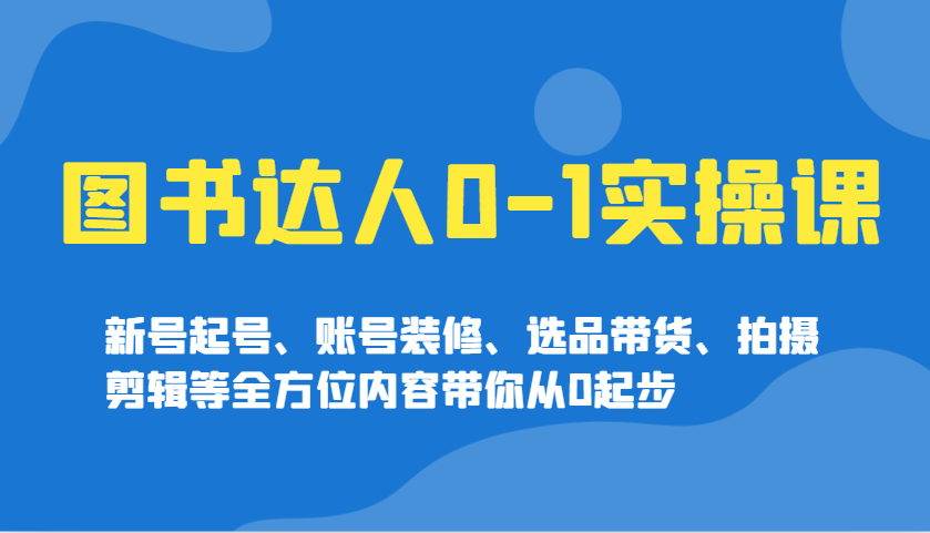 图书达人0-1实操课，新号起号、账号装修、选品带货、拍摄剪辑等全方位内容带你从0起步客创社 - 专注互联网轻资产创业及网络项目资源整合与分享客创社 - 专注互联网轻资产创业及网络项目资源整合与分享