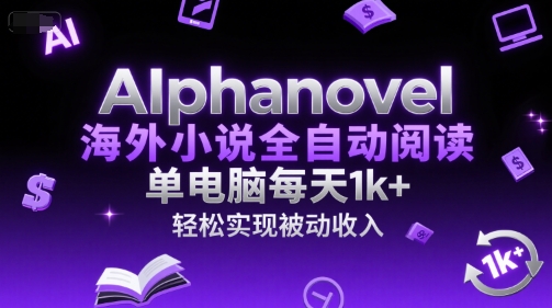 AIphanovel海外小说全自动阅读，单电脑每天1k+，轻松实现被动收入【揭秘】-客创社 - 专注互联网轻资产创业及网络项目资源整合与分享客创社-免费且强大的项目分享网站！
