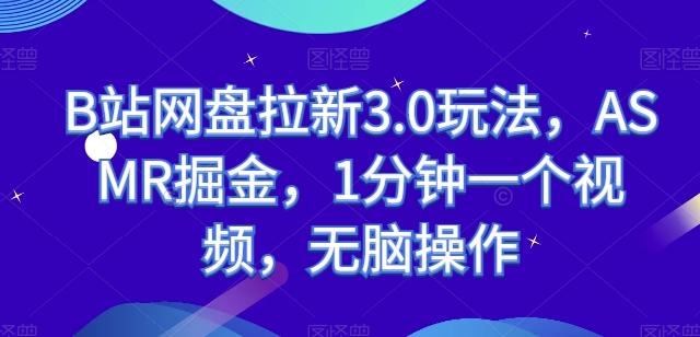 B站网盘拉新3.0玩法，ASMR掘金，1分钟一个视频，无脑操作【揭秘】客创社 - 专注互联网轻资产创业及网络项目资源整合与分享客创社 - 专注互联网轻资产创业及网络项目资源整合与分享