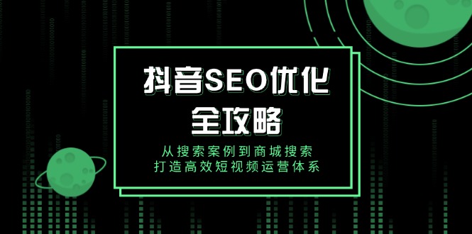 抖音 SEO优化全攻略，从搜索案例到商城搜索，打造高效短视频运营体系客创社 - 专注互联网轻资产创业及网络项目资源整合与分享客创社 - 专注互联网轻资产创业及网络项目资源整合与分享