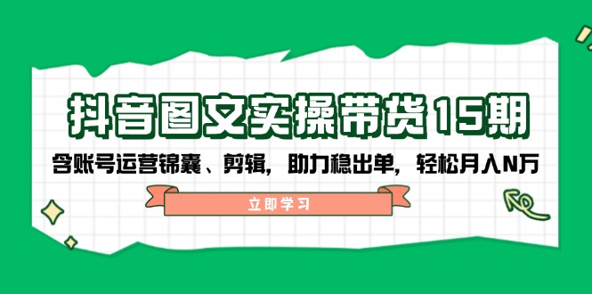 抖音 图文实操带货15期，含账号运营锦囊、剪辑，助力稳出单，轻松月入N万客创社 - 专注互联网轻资产创业及网络项目资源整合与分享客创社 - 专注互联网轻资产创业及网络项目资源整合与分享