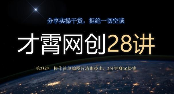 才霄网创28讲第25讲：操作简单的图片清晰技术，2分钟赚10块钱客创社 - 专注互联网轻资产创业及网络项目资源整合与分享客创社 - 专注互联网轻资产创业及网络项目资源整合与分享