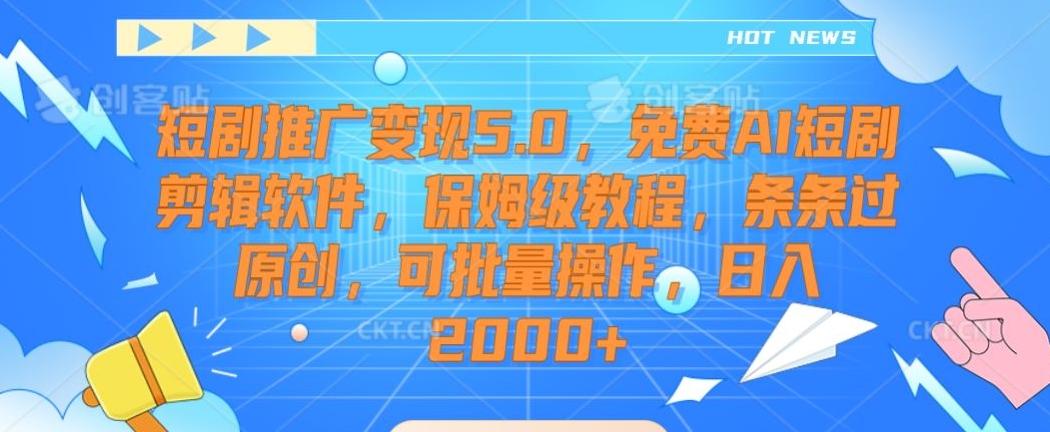 短剧推广变现5.0，免费AI短剧剪辑软件，保姆级教程，条条过原创，可批量操作，日入2000+【揭秘】客创社 - 专注互联网轻资产创业及网络项目资源整合与分享客创社 - 专注互联网轻资产创业及网络项目资源整合与分享