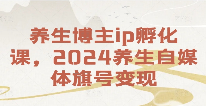 养生博主ip孵化课，2024养生自媒体旗号变现客创社 - 专注互联网轻资产创业及网络项目资源整合与分享客创社 - 专注互联网轻资产创业及网络项目资源整合与分享