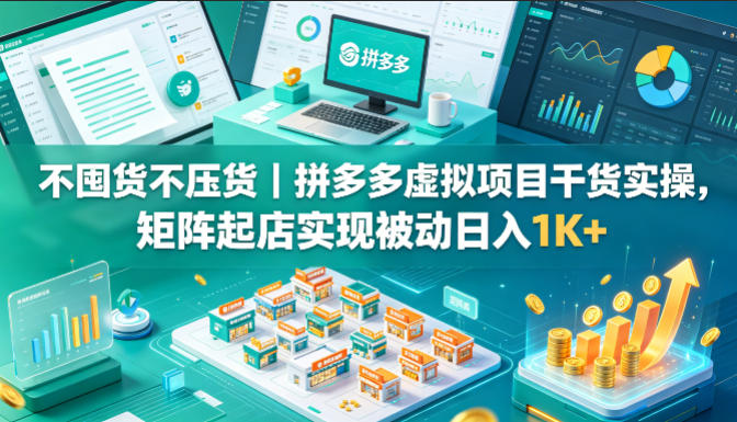 不囤货不压货｜拼多多虚拟项目干货实操，矩阵起店实现被动日入1K+【揭秘】客创社区-专注互联网轻资产资源整合与分享客创社区-专注互联网轻资产资源整合与分享