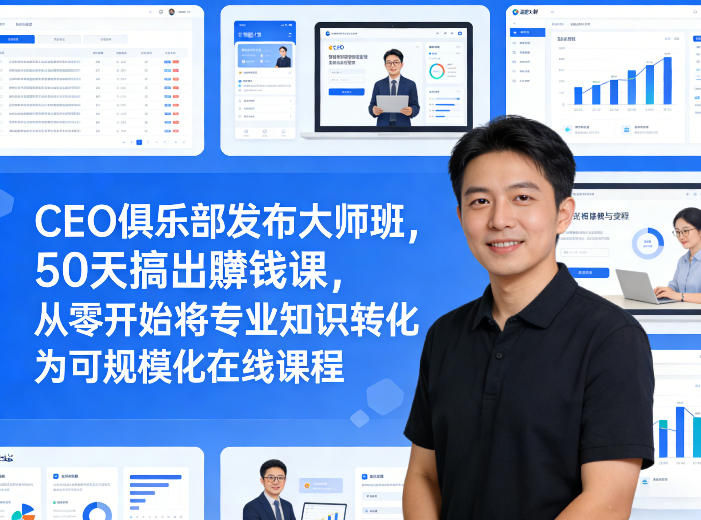 CEO俱乐部发布大师班，50天搞出賺钱课，从零开始将专业知识转化为可规模化在线课程客创社区-专注互联网轻资产资源整合与分享客创社区-专注互联网轻资产资源整合与分享