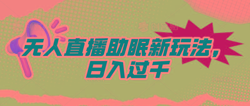 (9932期)无人直播助眠新玩法，24小时挂机，日入1000+客创社 - 专注互联网轻资产创业及网络项目资源整合与分享客创社 - 专注互联网轻资产创业及网络项目资源整合与分享