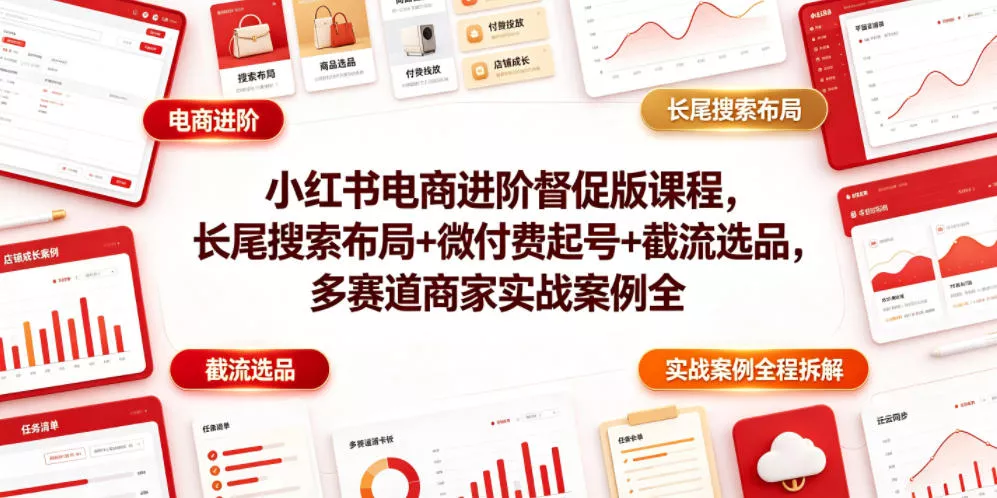 小红书电商进阶督促版课程，长尾搜索布局+微付费起号+截流选品，多赛道商家实战案例全程拆解 《鱼见海科技》-鱼见海资源网-免费PHP网站源码模板,插件软件网创AI智能体资源分享平台！