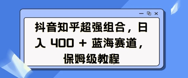 抖音知乎超强组合，日入4张， 蓝海赛道，保姆级教程客创社 - 专注互联网轻资产创业及网络项目资源整合与分享客创社 - 专注互联网轻资产创业及网络项目资源整合与分享