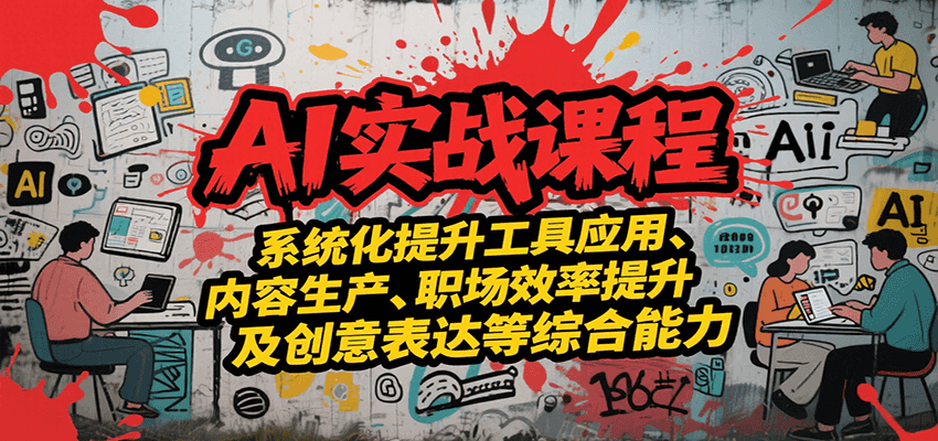 AI实战系统课程，提升工具应用、内容生产、职场效率提升及创意表达等综合能力-客创社 - 专注互联网轻资产创业及网络项目资源整合与分享客创社-免费且强大的项目分享网站！