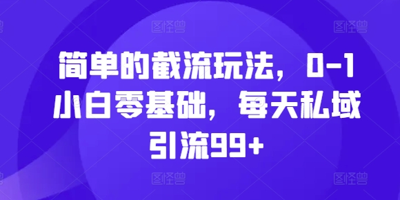 简单的截流玩法，0-1小白零基础，每天私域引流99+【揭秘】客创社 - 专注互联网轻资产创业及网络项目资源整合与分享客创社 - 专注互联网轻资产创业及网络项目资源整合与分享