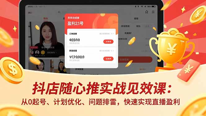 抖店随心推实战见效课：从0起号、计划优化、问题排雷，快速实现直播盈利中赚AI网_草根零加盟费创业平台_小本副业项目推荐_抖音短视频 / AI 创业教程库项目资源网
