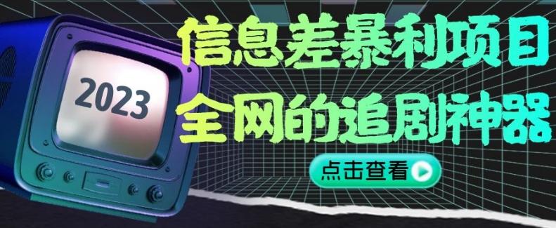信息差暴利项目，全网的追剧神器,无任何门槛，小白也能月入2W+【揭秘】客创社 - 专注互联网轻资产创业及网络项目资源整合与分享客创社 - 专注互联网轻资产创业及网络项目资源整合与分享