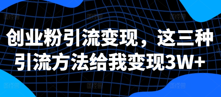 创业粉引流变现，这三种引流方法给我变现3W+【揭秘】客创社 - 专注互联网轻资产创业及网络项目资源整合与分享客创社 - 专注互联网轻资产创业及网络项目资源整合与分享
