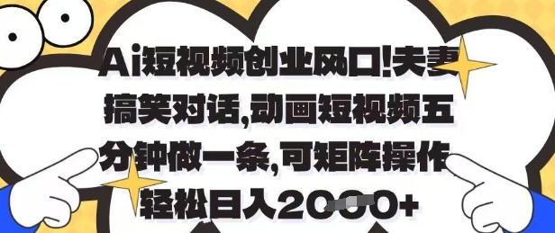 Ai短视频创业风口，夫妻搞笑对话，动画短视频五分钟做一条，可矩阵操作，轻松日入1k+【揭秘】-客创社 - 专注互联网轻资产创业及网络项目资源整合与分享客创社-免费且强大的项目分享网站！