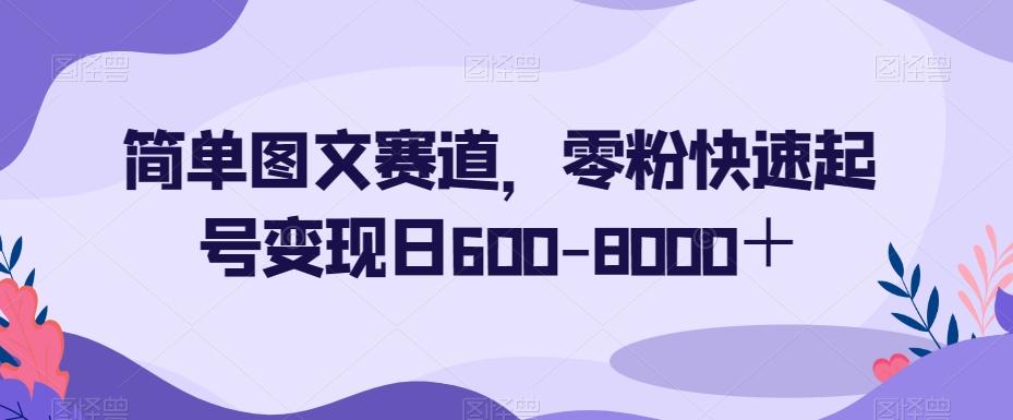 简单图文赛道，零粉快速起号变现日600-8000＋客创社 - 专注互联网轻资产创业及网络项目资源整合与分享客创社 - 专注互联网轻资产创业及网络项目资源整合与分享