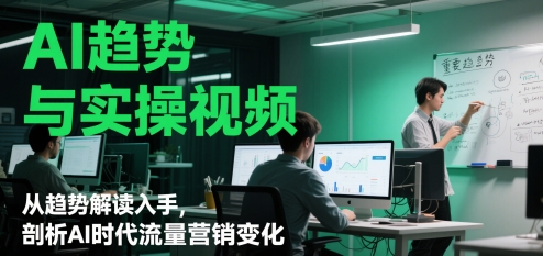 AI趋势与实操视频，从趋势解读入手，剖析AI时代流量营销变化-客创社 - 专注互联网轻资产创业及网络项目资源整合与分享客创社-免费且强大的项目分享网站！