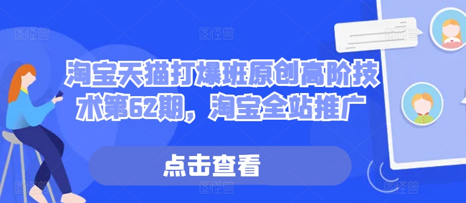 淘宝天猫打爆班原创高阶技术第62期，淘宝全站推广客创社 - 专注互联网轻资产创业及网络项目资源整合与分享客创社 - 专注互联网轻资产创业及网络项目资源整合与分享