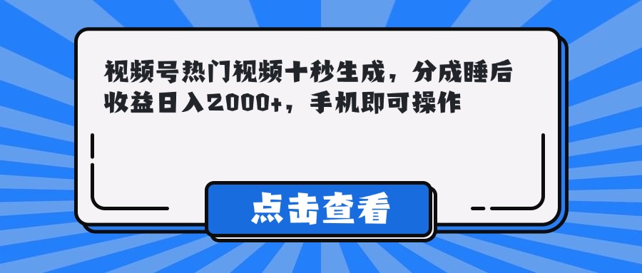 视频号热门视频十秒生成，分成睡后收益日入2000+，手机即可操作-客创社 - 专注互联网轻资产创业及网络项目资源整合与分享客创社-免费且强大的项目分享网站！