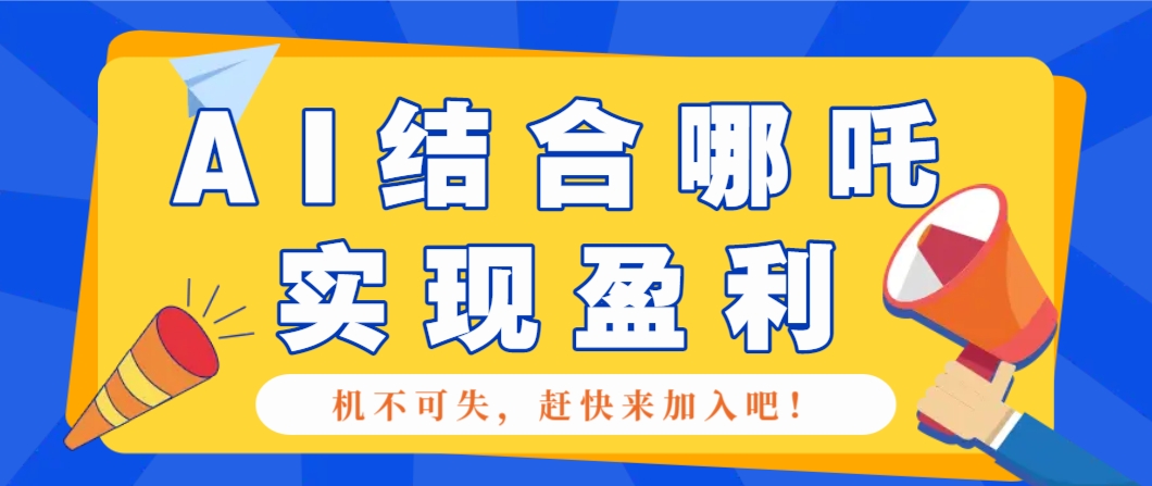 哪咤2爆火，如何利用AI结合哪吒2实现盈利，月收益5000+【附详细教程】客创社 - 专注互联网轻资产创业及网络项目资源整合与分享客创社 - 专注互联网轻资产创业及网络项目资源整合与分享