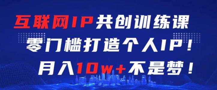 互联网IP共创训练课，零门槛零基础打造个人IP，月入10w+不是梦【揭秘】客创社 - 专注互联网轻资产创业及网络项目资源整合与分享客创社 - 专注互联网轻资产创业及网络项目资源整合与分享