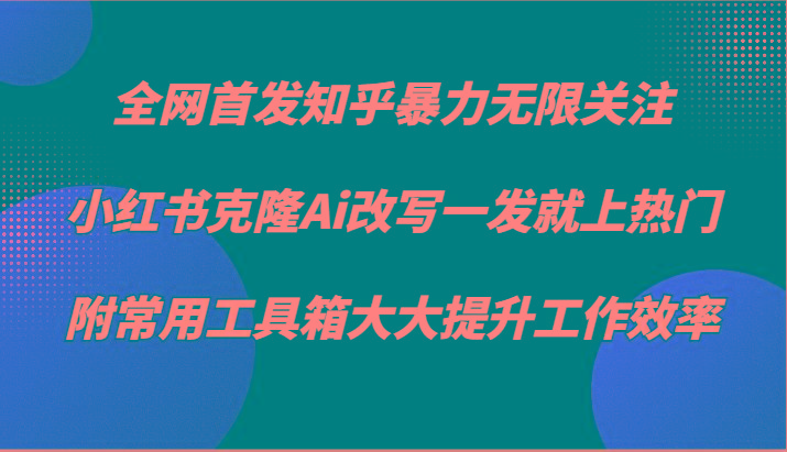 知乎暴力无限关注，小红书克隆Ai改写一发就上热门，附常用工具箱大大提升工作效率客创社 - 专注互联网轻资产创业及网络项目资源整合与分享客创社 - 专注互联网轻资产创业及网络项目资源整合与分享