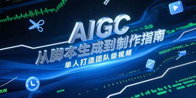 （15170期）AIGC视频制作指南，从脚本生成到剪辑全流程，单人打造团队级视频-客创社 - 专注互联网轻资产创业及网络项目资源整合与分享客创社-免费且强大的项目分享网站！