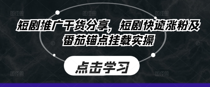 短剧推广干货分享，短剧快速涨粉及番茄锚点挂载实操客创社 - 专注互联网轻资产创业及网络项目资源整合与分享客创社 - 专注互联网轻资产创业及网络项目资源整合与分享