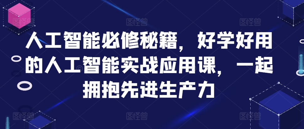 人工智能必修秘籍，好学好用的人工智能实战应用课，一起拥抱先进生产力客创社 - 专注互联网轻资产创业及网络项目资源整合与分享客创社 - 专注互联网轻资产创业及网络项目资源整合与分享