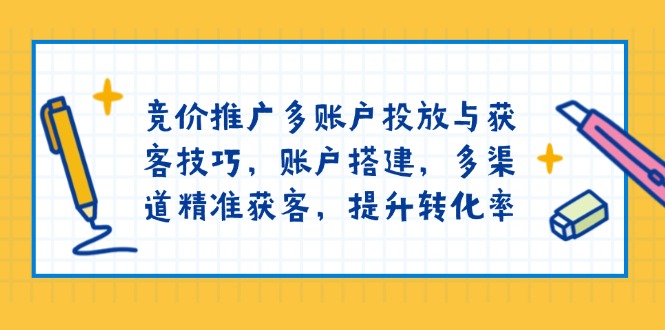 竞价推广多账户投放与获客技巧，账户搭建，多渠道精准获客，提升转化率客创社 - 专注互联网轻资产创业及网络项目资源整合与分享客创社 - 专注互联网轻资产创业及网络项目资源整合与分享