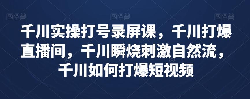 千川实操打号录屏课，千川打爆直播间，千川瞬烧刺激自然流，千川如何打爆短视频客创社 - 专注互联网轻资产创业及网络项目资源整合与分享客创社 - 专注互联网轻资产创业及网络项目资源整合与分享
