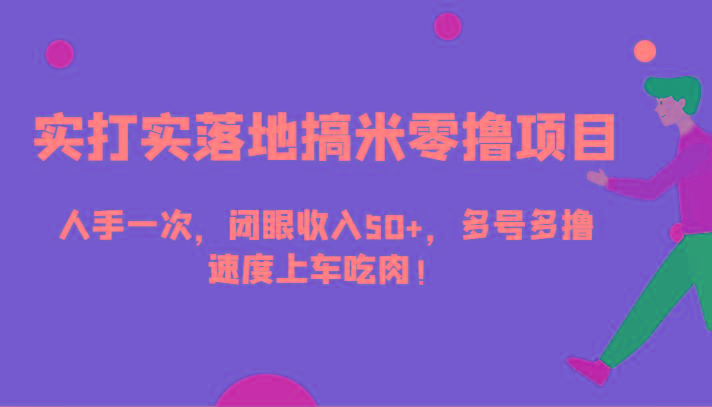 实打实落地搞米零撸项目，人手一次，闭眼收入50+，多号多撸，速度上车吃肉！客创社 - 专注互联网轻资产创业及网络项目资源整合与分享客创社 - 专注互联网轻资产创业及网络项目资源整合与分享