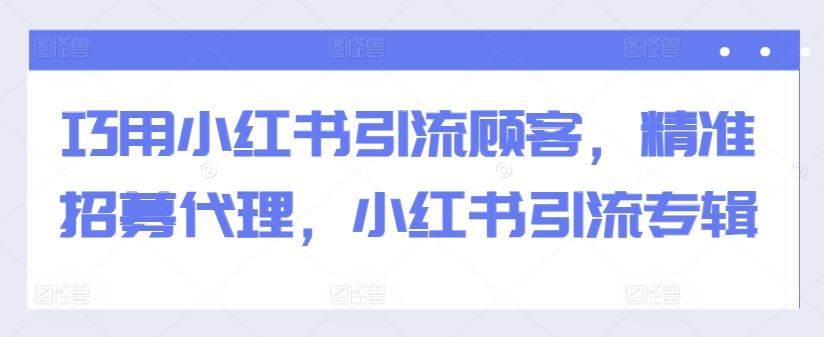 巧用小红书引流顾客，精准招募代理，小红书引流专辑客创社 - 专注互联网轻资产创业及网络项目资源整合与分享客创社 - 专注互联网轻资产创业及网络项目资源整合与分享