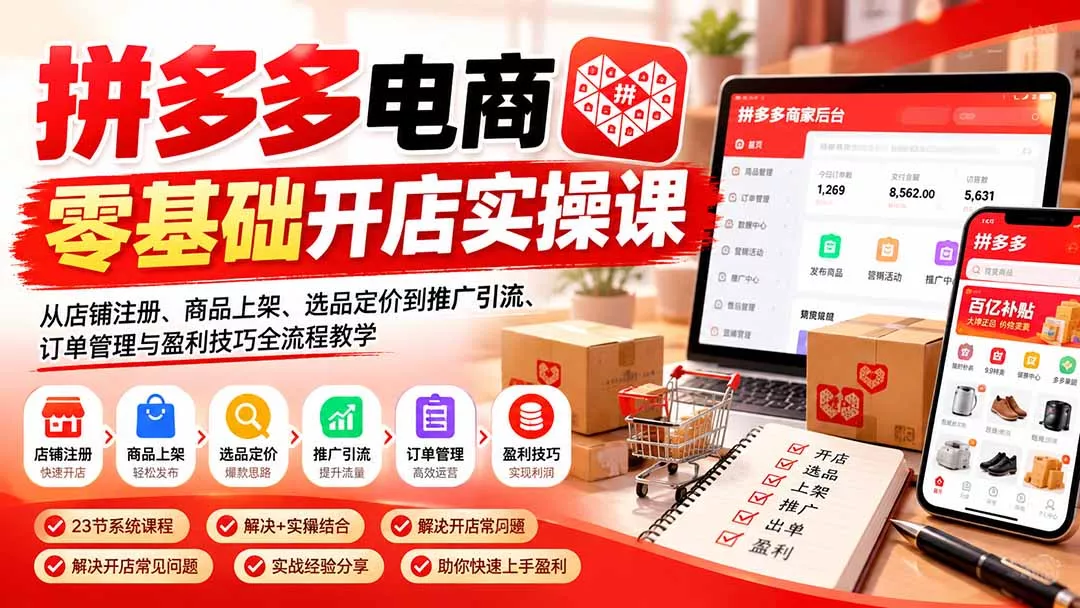 拼多多电商零基础开店实操课：从店铺注册、商品上架、选品定价到推广引流、订单管理与盈利技巧全流程教学客创社区-专注互联网轻资产资源整合与分享客创社区-专注互联网轻资产资源整合与分享