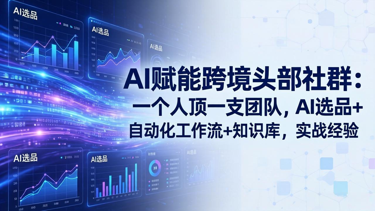 AI赋能跨境头部社群：一个人顶一支团队，AI选品+自动化工作流+知识库，实战经验-更新3月客创社区-专注互联网轻资产资源整合与分享客创社区-专注互联网轻资产资源整合与分享