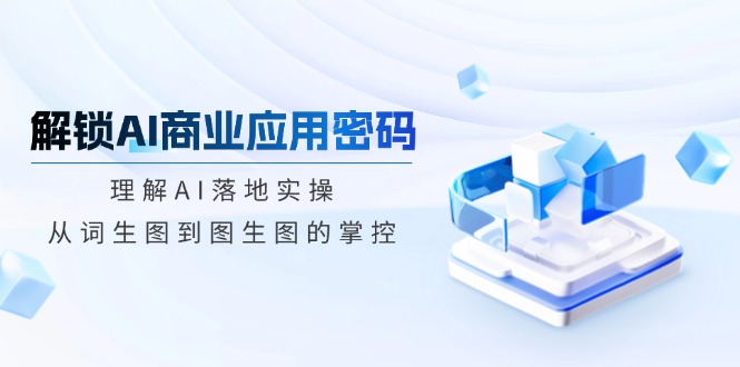 解锁AI商业应用密码：理解AI落地实操，从词生图到图生图的掌控客创社 - 专注互联网轻资产创业及网络项目资源整合与分享客创社 - 专注互联网轻资产创业及网络项目资源整合与分享