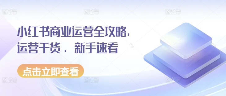 小红书商业运营全攻略，运营干货 ，新手速看客创社 - 专注互联网轻资产创业及网络项目资源整合与分享客创社 - 专注互联网轻资产创业及网络项目资源整合与分享