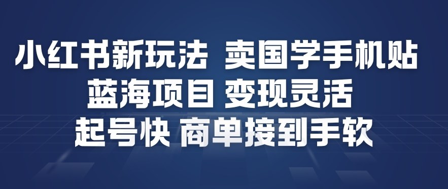 小红书新玩法，卖国学手机贴，蓝海项目，变现灵活，起号快，商单接到手软客创社区-专注互联网轻资产资源整合与分享客创社区-专注互联网轻资产资源整合与分享