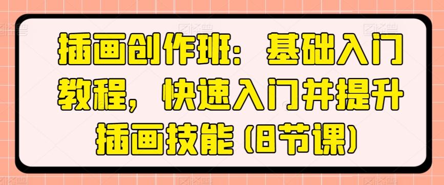 插画创作班：基础入门教程，快速入门并提升插画技能(8节课)客创社 - 专注互联网轻资产创业及网络项目资源整合与分享客创社 - 专注互联网轻资产创业及网络项目资源整合与分享