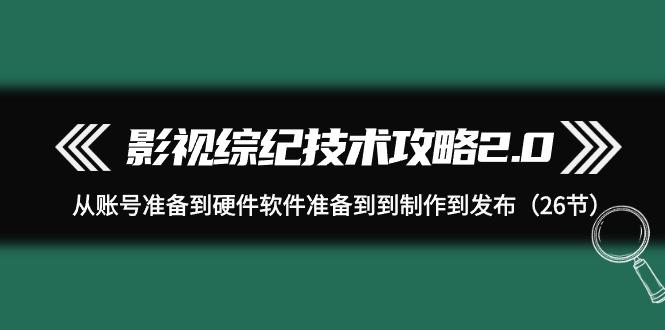 (9633期)影视 综纪技术攻略2.0：从账号准备到硬件软件准备到到制作到发布(26节)客创社 - 专注互联网轻资产创业及网络项目资源整合与分享客创社 - 专注互联网轻资产创业及网络项目资源整合与分享